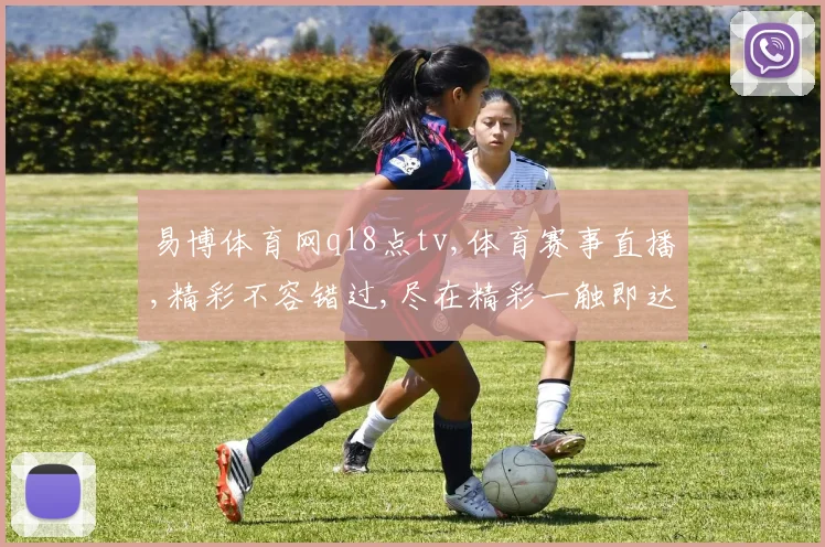 易博体育网q18点tv,体育赛事直播,精彩不容错过,尽在精彩一触即达