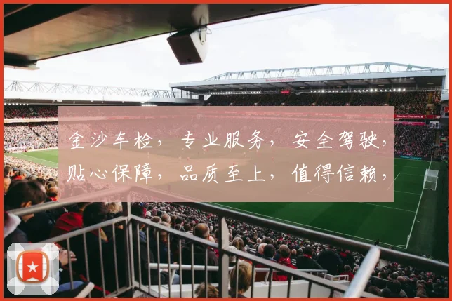 金沙车检，专业服务，安全驾驶，贴心保障，品质至上，值得信赖，三个承诺，一路同行。