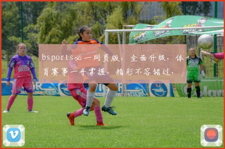 bsports必一网页版，全面升级，体育赛事一手掌握，精彩不容错过，专业分析逗智能推荐。